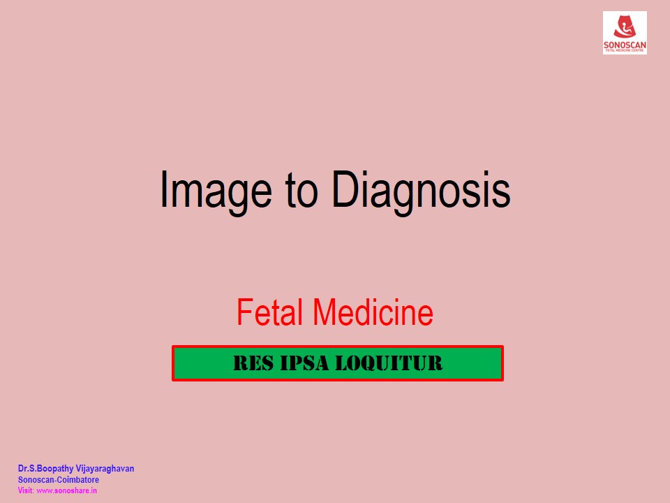 Image to Diagnosis – Fetal Medicine – Res Ipsa Loquitur